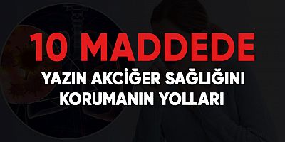 10 maddede yazın akciğer sağlığını korumanın yolları