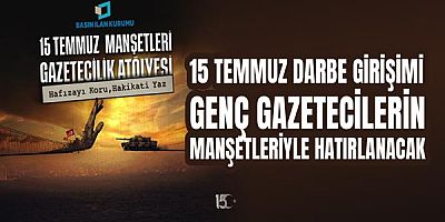 15 Temmuz Darbe Girişimi Genç Gazetecilerin Manşetleriyle Hatırlanacak