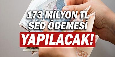 173 milyon lira SED ödemesi yapılacak!