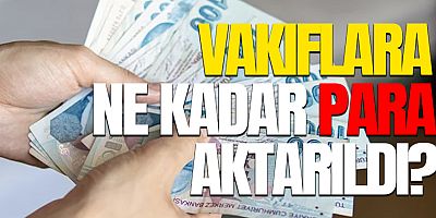 2025 yılında vakıflara ne kadar aktarıldı?