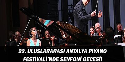 22. Uluslararası Antalya Piyano Festivali'nde senfoni gecesi!
