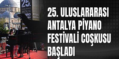 25. Uluslararası Antalya Piyano Festivali coşkusu başladı
