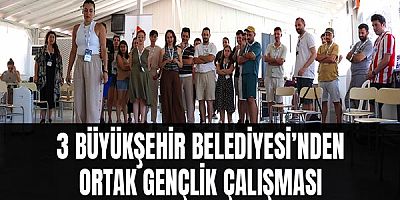 3 Büyükşehir Belediyesi’nden ortak gençlik çalışması