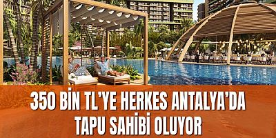 350 bin TL’ye herkes Antalya’da tapu sahibi oluyor