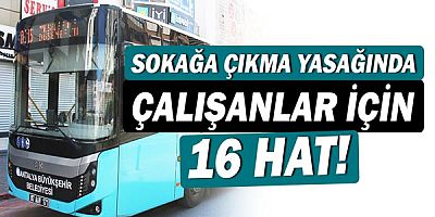 4 günlük sokağa çıkma yasağında çalışanlar için 16 hat sefer yapacak 