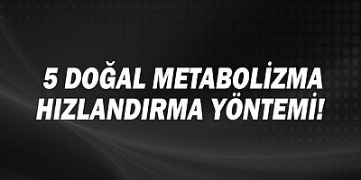 5 Doğal metabolizma hızlandırma yöntemi