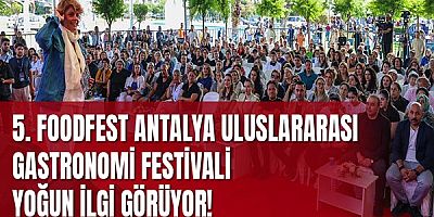 5. Foodfest Antalya Uluslararası Gastronomi Festivali Yoğun İlgi Görüyor!