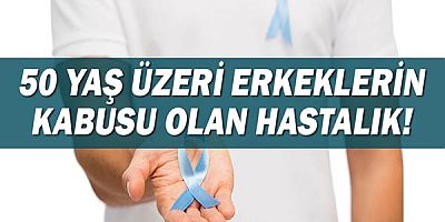 50 yaş üzeri erkeklerin kabusu olan hastalık!