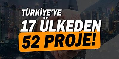 52 Proje ile farklı ülkelerden Türkiye'ye yatırım kararı!