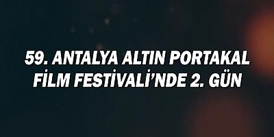 59. Antalya Altın Portakal Film Festivali’nde 2. Gün