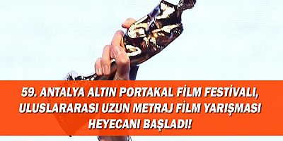 59. Antalya Altın Portakal Film Festivali, Uluslararası Uzun Metraj Film Yarışması Heyecanı Başladı!