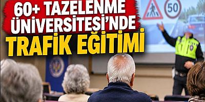60+ Tazelenme Üniversitesi'nde Trafik Eğitimi