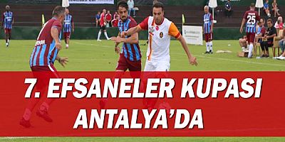 7. Efsaneler Kupası Antalya’da 