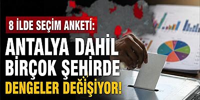 8 İlde Seçim Anketi: Antalya Dahil Birçok Şehirde Dengeler Değişiyor