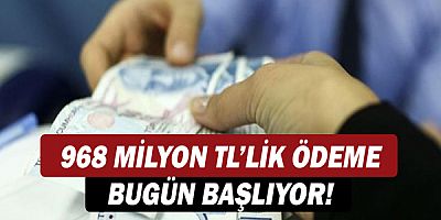 968 Milyon TL'lik ödeme bugün başlıyor!