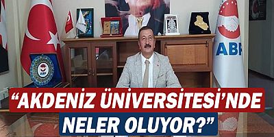 ABP Genel Başkanı Bedri Yalçın, “Akdeniz üniversitesi’nde neler oluyor?”