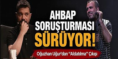 Ahbap Soruşturması Sürüyor: Oğuzhan Uğur’dan 