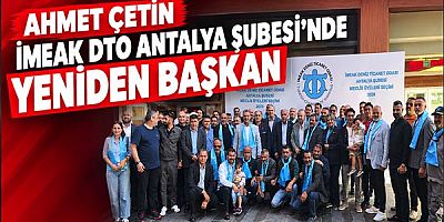 Ahmet Çetin İMEAK DTO Antalya Şubesinde Yeniden Başkan