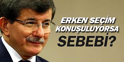 Ahmet Davutoğlu erken seçim söylentisinin nedeni söyledi.
