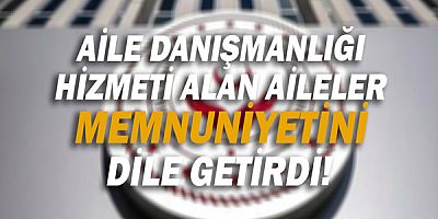 Aile Danışmanlığı hizmeti alan aileler memnuniyetini dile getirdi!