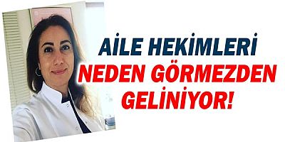 Aile hekimleri neden görmezden geliniyor?