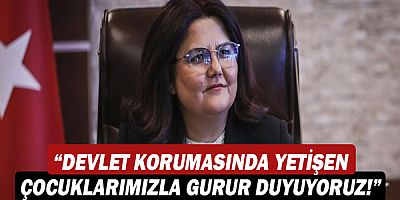 Aile ve Sosyal Hizmetler Bakanı Derya Yanık, “Devlet korumasında yetişen çocuklarımızla gurur duyuyoruz”