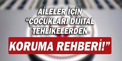 Aileler için “Çocukları dijital tehlikelerden koruma rehberi!”