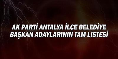 AK Parti Antalya ilçe belediye başkan adaylarının tam listesi!