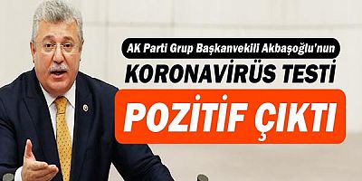 Ak Parti Grup Başkanvekili Akbaşoğlu'nun koronavirüs testi pozitif çıktı!