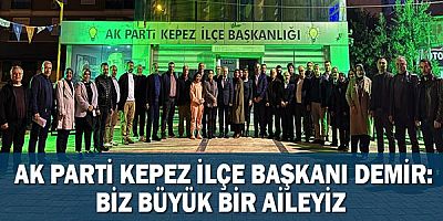 AK Parti Kepez İlçe Başkanı Demir: Biz büyük bir aileyiz 