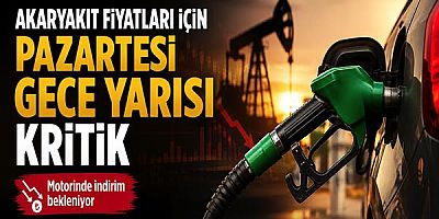 Akaryakıt Fiyatları İçin Pazartesi Gece Yarısı Kritik