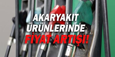 Akaryakıt ürünlerinde fiyat artışı!