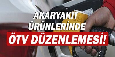 Akaryakıt ürünlerinde ÖTV düzenlemesi!