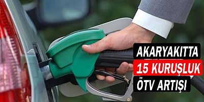 Akaryakıtta 15 kuruşluk ÖTV artışı