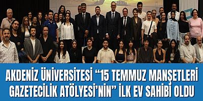 Akdeniz Üniversitesi 15 Temmuz Manşetleri Gazetecilik Atölyesi’nin İlk Ev Sahibi Oldu