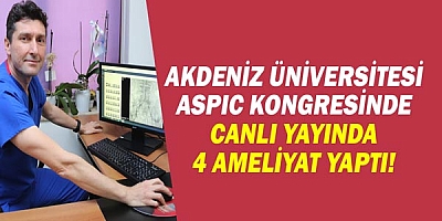 Akdeniz Üniversitesi ASPIC Kongresinde Canlı Yayında 4 Ameliyat Yaptı