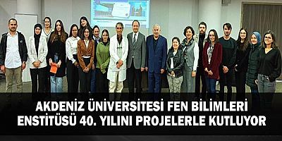 Akdeniz Üniversitesi Fen Bilimleri Enstitüsü 40. Yılını Projelerle Kutluyor