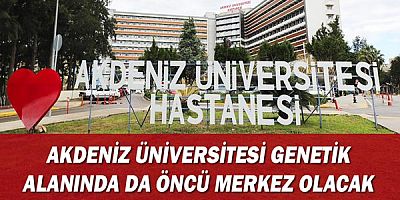 Akdeniz Üniversitesi genetik alanında da öncü merkez olacak