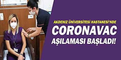 Akdeniz Üniversitesi Hastanesi’nde CoronaVac Aşılaması Başladı