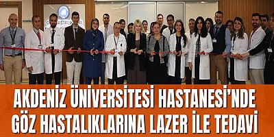 Akdeniz Üniversitesi Hastanesi’nde Göz Hastalıklarına Lazer ile Tedavi