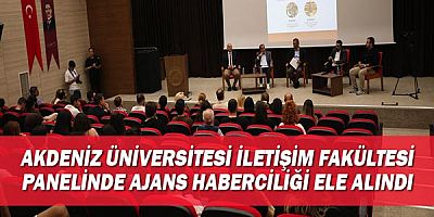 Akdeniz Üniversitesi İletişim Fakültesi panelinde ajans haberciliği ele alındı