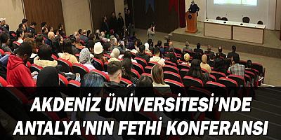 Akdeniz Üniversitesi’nde Antalya'nın fethi konferansı!