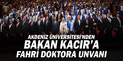 Akdeniz Üniversitesi'nden Bakan Kacır’a Fahri Doktora Unvanı