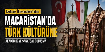 Akdeniz Üniversitesi’nden Macaristan’da Türk Kültürüne Akademik Ve Sanatsal Buluşma