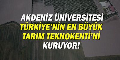  Akdeniz Üniversitesi Türkiye’nin en büyük Tarım Teknokenti’ni kuruyor.
