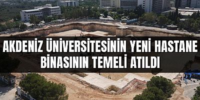 Akdeniz Üniversitesinin Yeni Hastane Binasının Temeli Atıldı
