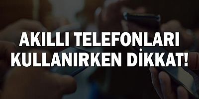 Akıllı Telefonları Kullanırken Dikkat!