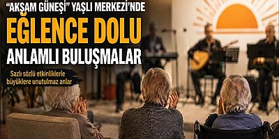 ''Akşam Güneşi'' Yaşlı Merkezi’nde  Eğlence Dolu Anlamlı Buluşmalar.