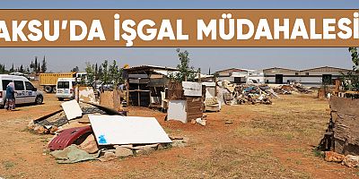 Aksu Belediyesi'nden işgal müdahalesi