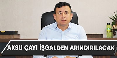 Aksu çayı işgalden arındırılacak